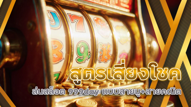 สูตรเสี่ยงโชคเล่นสล็อต 999day แบบสายมู+สายคณิต