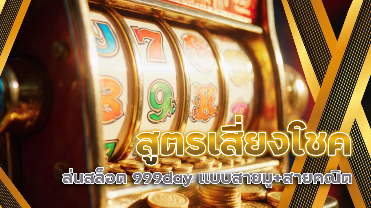 สูตรเสี่ยงโชคเล่นสล็อต 999day แบบสายมู+สายคณิต